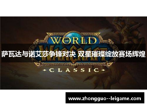 萨瓦达与诺艾莎争锋对决 双星璀璨绽放赛场辉煌