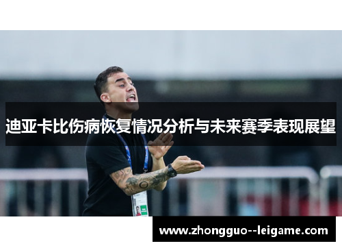 迪亚卡比伤病恢复情况分析与未来赛季表现展望