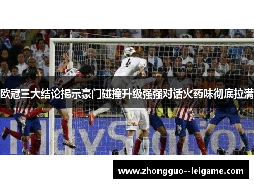 欧冠三大结论揭示豪门碰撞升级强强对话火药味彻底拉满