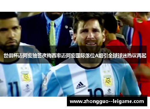 世俱杯迈阿密抽签夜梅西率迈阿密国际落位A组引全球球迷热议再起